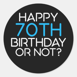 Happy 70th Birthday or not Family Father Classic Round Sticker