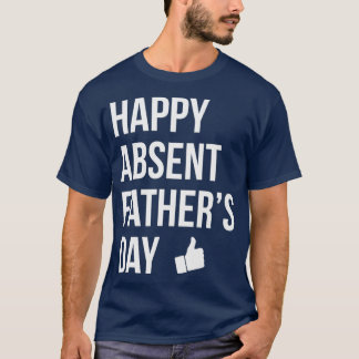Happy Absent Fathers Day Funny Deadbeat Dad T-Shirt