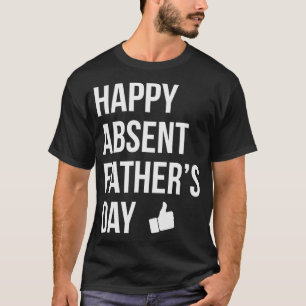 Happy Absent Fathers Day Funny Deadbeat Dad  T-Shirt