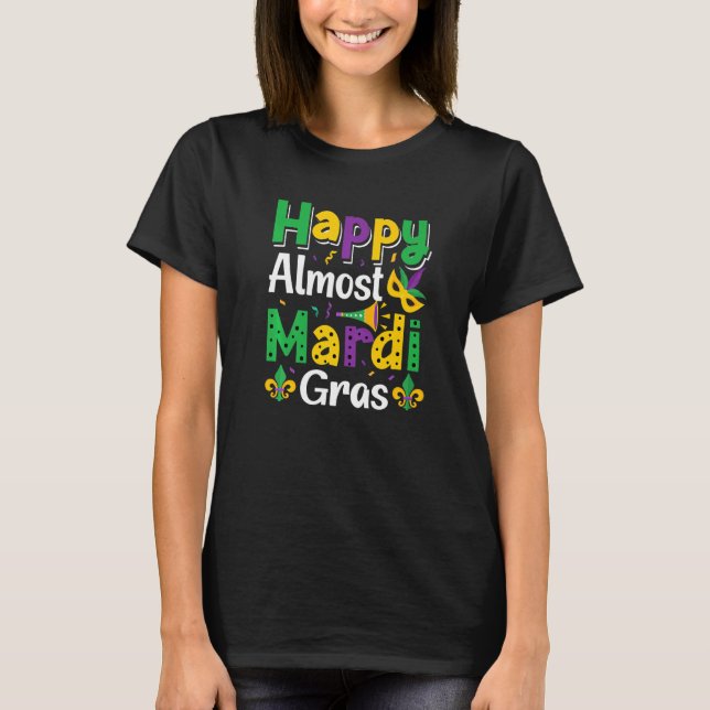 Happy Almost Mardi Gras  Nola Mardi Gras Party Par T-Shirt (Front)