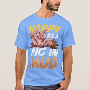 Happy As A Pig In Mud for a Pig lover and farmer T-Shirt