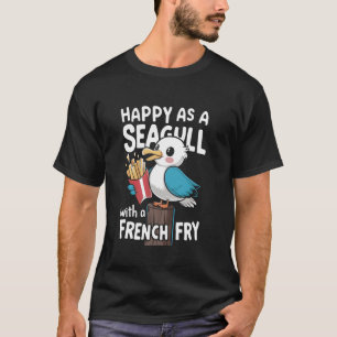 Happy As A Seagull With A French Fry 2 T-Shirt
