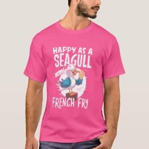 Happy As A Seagull With A French Fry T-Shirt