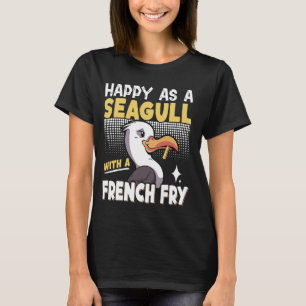 Happy As A Seagull With A French Fry T-Shirt