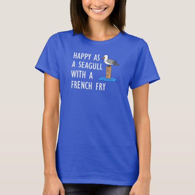 Happy As A Seagull With A French Fry T-Shirt (Front)