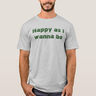 Happy As I Wanna Be Fun Funny Saying T-Shirt