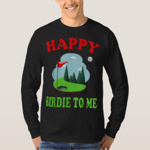 Happy Birdie To Me as Funny Golf Quote for Golfer T-Shirt