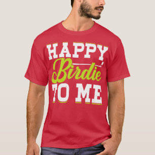 Happy Birdie To Me T Shirt For Women Men