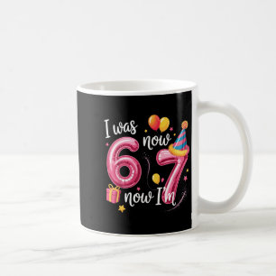 Happy Birthday 6 7 Girls Funny I Was 6 Now I’m 7 K Coffee Mug
