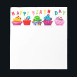 Happy Birthday Cupcakes Notepad<br><div class="desc">Celebrate the Birthday Child/Adult with a special,  festive,  sweet,  cupcake picture. Fun and Colourful</div>