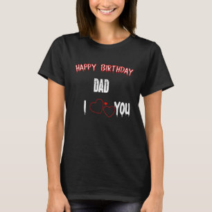 Happy Birthday Dad I Love You daddy Quote Father D T-Shirt