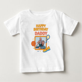 HAPPY BIRTHDAY DADDY BABY CLOTHES CUSTOM PHOTO T-Shirt