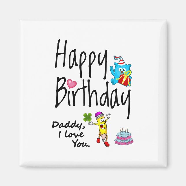 Happy Birthday. Daddy I love you. Magnet (Front)