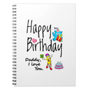 Happy Birthday. Daddy I love you. Notebook
