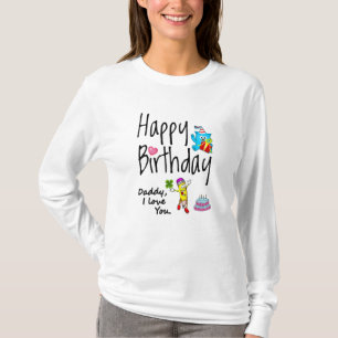 Happy Birthday. Daddy I love you. T-Shirt