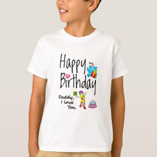 Happy Birthday. Daddy I love you. T-Shirt