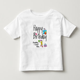 Happy Birthday. Daddy I love you. Toddler T-Shirt