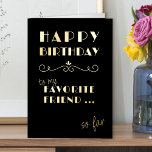 Happy Birthday Funny Favourite Friend Typographic Foil Greeting Card<br><div class="desc">Funny vintage typography Birthday Card in luxury gold foil on black. Simple and elegant typographic design, lettered with "happy birthdayto my favourite friend .. so far". You can edit the birthday greeting inside the card if you wish - it currently reads "happy birthday" but feel free to personalise with a...</div>