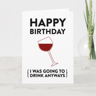 Happy Birthday! (I was going to drink anyways) Card