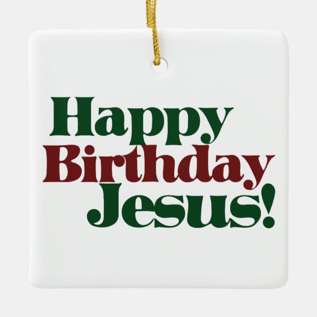 Happy Birthday Jesus it's Christmas Ceramic Ornament (Front)