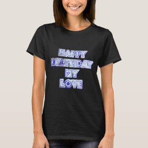 Happy Birthday My Love T-Shirt