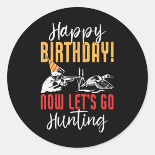 Happy Birthday! Now Let's Go Hunting Duck Birthday Classic Round Sticker