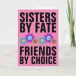 HAPPY BIRTHDAY SISTER FRIENDS BY CHOICE CARDS<br><div class="desc">SISTERS BY FATE FRIENDS BY CHOICE CARDS. INSIDE READS: HAPPY BIRTHDAY,  SIS!</div>