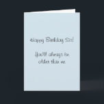 Happy Birthday Sister Older then Me Humour Funny Card<br><div class="desc">This design was created though digital art. It may be personalised in the area provide or customising by choosing the click to customise further option and changing the name, initials or words. You may also change the text colour and style or delete the text for an image only design. Contact...</div>