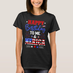 Happy Birthday To Me And Merica Independence Day T-Shirt