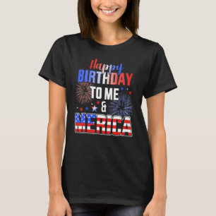 Happy Birthday To Me And Merica With Us Flag 4th O T-Shirt