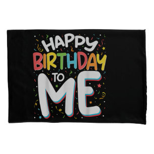 Happy Birthday To Me Funny Birthday Party Pillowcase