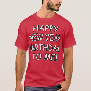 Happy Birthday To Me Instead Of New Year Funny Des T-Shirt