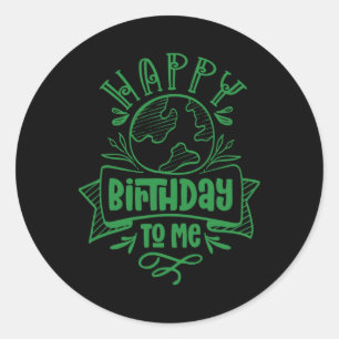 Happy Birthday To Me Save Earth Day Conservation N Classic Round Sticker