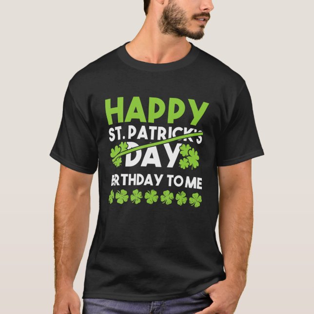 Happy Birthday To Me St Patricks Day Lucky Birthda T-Shirt (Front)