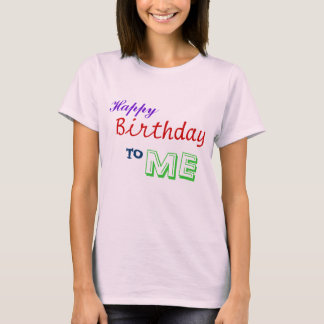 Happy Birthday to ME! T-Shirt