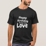 Happy Birthday to my Only Love T-Shirt<br><div class="desc">Looking for a t-shirt that is both relaxed and sexy? Look no further than the Happy Birthday to my Only Love T-Shirt. Made from soft fabric, this t-shirt is perfect for a night on the town. The short sleeves and neckline give it a stylish edge, while the flirty colours pop...</div>