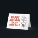 Happy Birthday To My Otter Half Funny Birthday Card<br><div class="desc">Happy birthday to my otter half. Funny,  humourous and sometimes sarcastic birthday cards for your family and friends. Get this fun card for your special someone. Visit our store for more cool birthday cards.</div>
