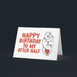 Happy Birthday To My Otter Half Funny Birthday Card<br><div class="desc">Happy birthday to my otter half. Funny,  humourous and sometimes sarcastic birthday cards for your family and friends. Get this fun card for your special someone. Visit our store for more cool birthday cards.</div>