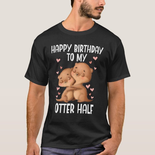 Happy Birthday To My Otter Half T-Shirt (Front)
