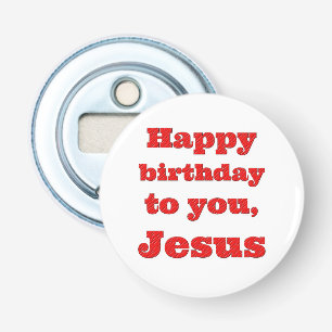 Happy birthday to you, Jesus, Christmas gift Bottle Opener