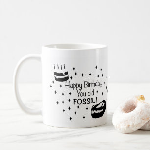 Happy Birthday You Old Fossil, Funny Birthday Coffee Mug
