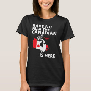 Happy Canada Day Have No Fear The Canadian Is Here T-Shirt