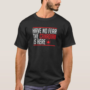Happy Canada Day Have No Fear The Canadian Is Here T-Shirt