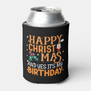 Happy Christmas And Yes It's My Birthday Can Cooler