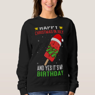 Happy Christmas In July And Yes It's My Birthday I Sweatshirt