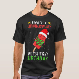 Happy Christmas In July And Yes It's My Birthday I T-Shirt