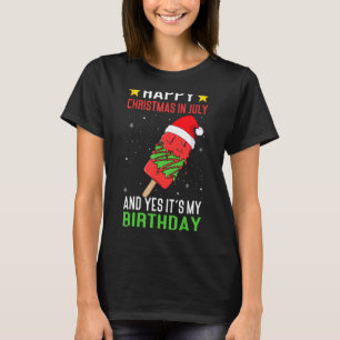 Happy Christmas In July And Yes It's My Birthday I T-Shirt