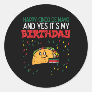 Happy Cinco De Mayo And Yes Its My Birthday Taco B Classic Round Sticker