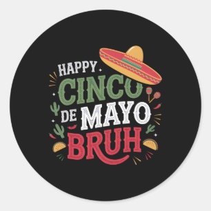 Happy Cinco De Mayo Bruh Funny Mexican Fiesta Men Classic Round Sticker