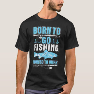 Happy Day Me You Fisher Born To Go Fishing Forced  T-Shirt
